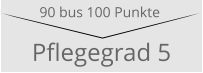 Pflegegrad 5 90 bus 100 Punkte